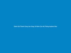 Đánh Giá Thành Công Lâm Sàng 10 Năm Của Hệ Thống Implant Warantec