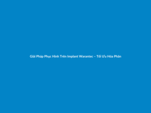 Giải Pháp Phục Hình Trên Implant Warantec – Tối Ưu Hóa Phân Phối Lực Nhai