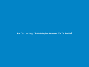 Báo Cáo Lâm Sàng: Cấy Ghép Implant Warantec Tức Thì Sau Nhổ Răng Vùng Răng Cửa